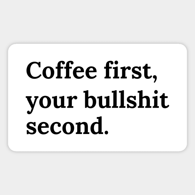 Coffee firts, your bullshit second Magnet by Word and Saying